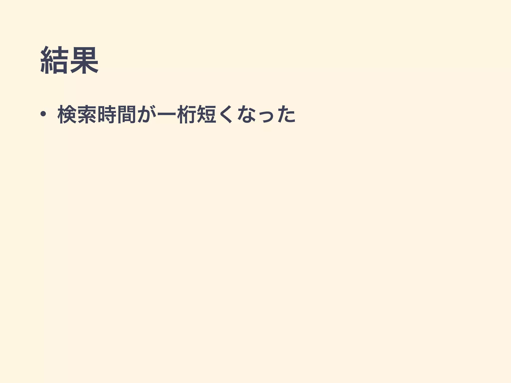 結果 
• 検索時間が一桁短くなった 
 