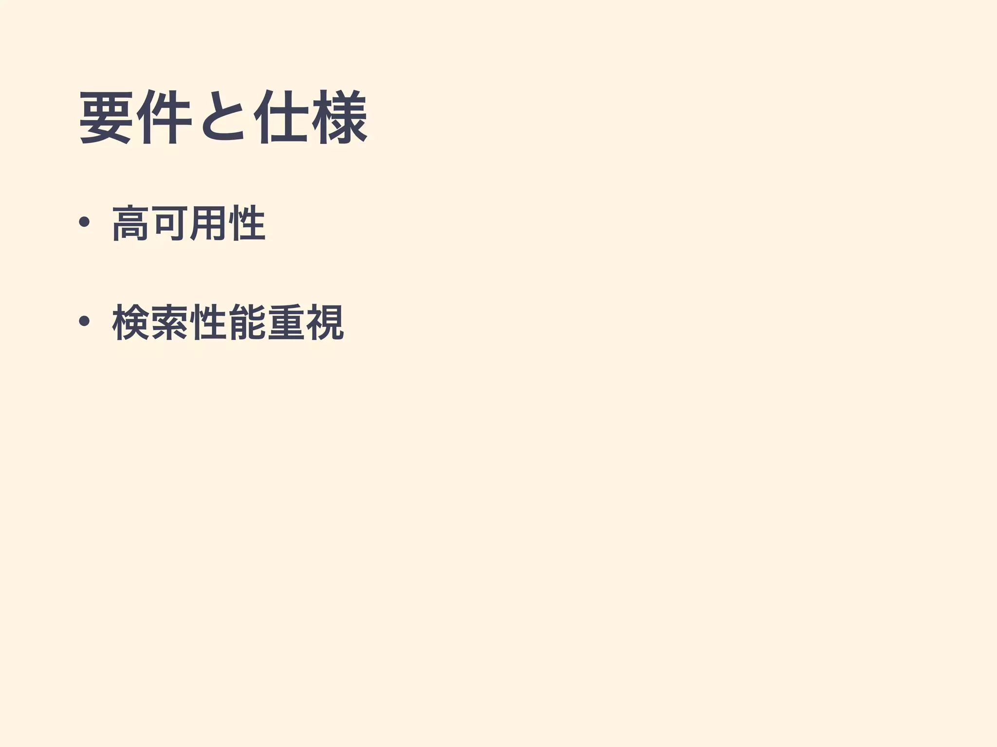要件と仕様 
• 高可用性 
• 検索性能重視 
 