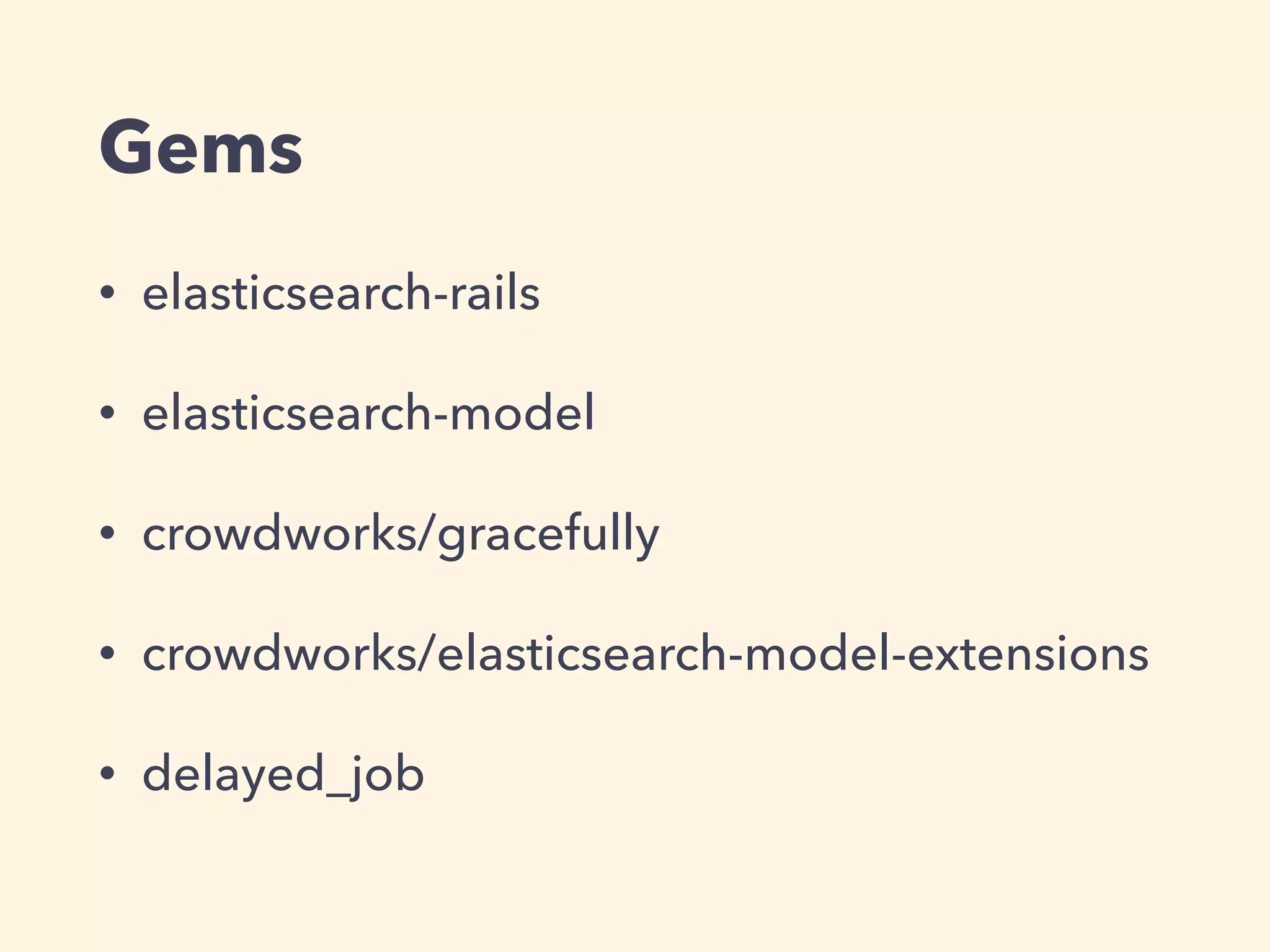 Gems 
• elasticsearch-rails 
• elasticsearch-model 
• crowdworks/gracefully 
• crowdworks/elasticsearch-model-extensions 
• delayed_job 
 