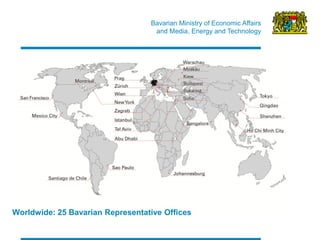 Bavarian Ministry of Economic Affairs 
and Media, Energy and Technology 
Worldwide: 25 Bavarian Representative Offices  
