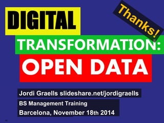 Jordi Graells slideshare.net/jordigraells 
BS Management Training 
Barcelona, November 18th 2014 
40 Digital transformation BS: Jordi Graells i Costa. Barcelona, November 18th 2014 CC – BY 3.0 
