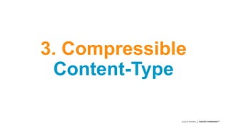 3. Compressible 
Content-Type 
©2014 AKAMAI | FASTER FORWARDTM 
 
