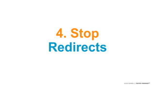 ©2014 AKAMAI | FASTER FORWARDTM 
4. Stop 
Redirects 
 