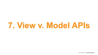 7. View v. Model APIs 
©2014 AKAMAI | FASTER FORWARDTM 
 