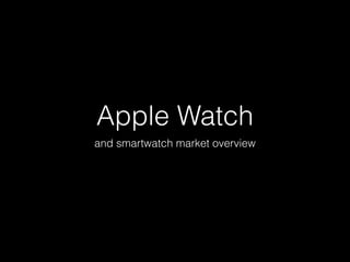 Apple Watch 
and smartwatch market overview 
 