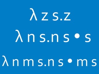 λ 
z 
s.z 
λ 
n 
s.n 
s 
Ÿ 
s 
λ 
n 
m 
s.n 
s 
Ÿ 
m 
s 
 