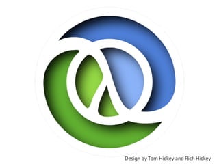 Design 
by 
Tom 
Hickey 
and 
Rich 
Hickey 
 