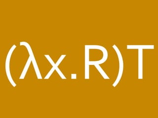 (λx.R)T 
 