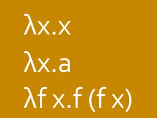 λx.x 
λx.a 
λf 
x.f 
(f 
x) 
 