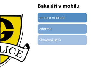 Bakaláři v mobilu 
Jen pro Android 
Zdarma 
Sloučení účtů 
 