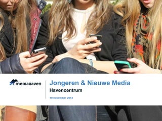 Jongeren & Nieuwe Media 
Havencentrum 
19 november 2014 
 