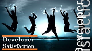 Satisfaction 
Developer 
Satisfaction 
Developer 
 