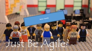 Just Be Agile? 
 