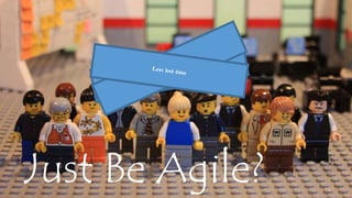 Just Be Agile? 
 