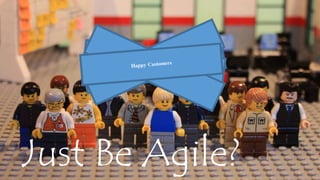 Just Be Agile? 
 