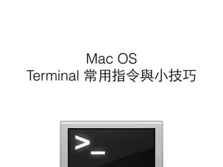 Mac OS 
Terminal 常⽤用指令與⼩小技巧 
 