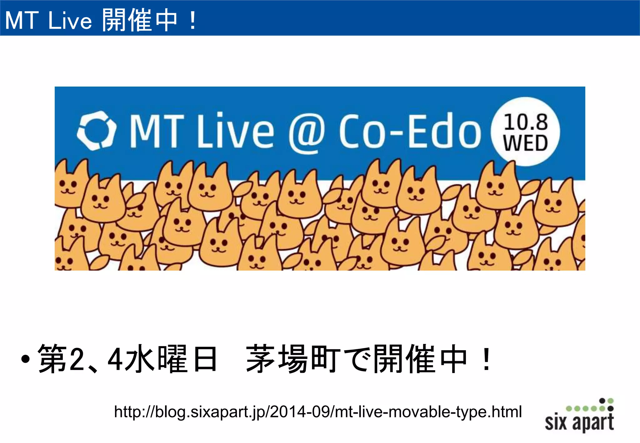 MT Live 開催中！ 
• 第2、4水曜日茅場町で開催中！ 
http://blog.sixapart.jp/2014-09/mt-live-movable-type.html 
 