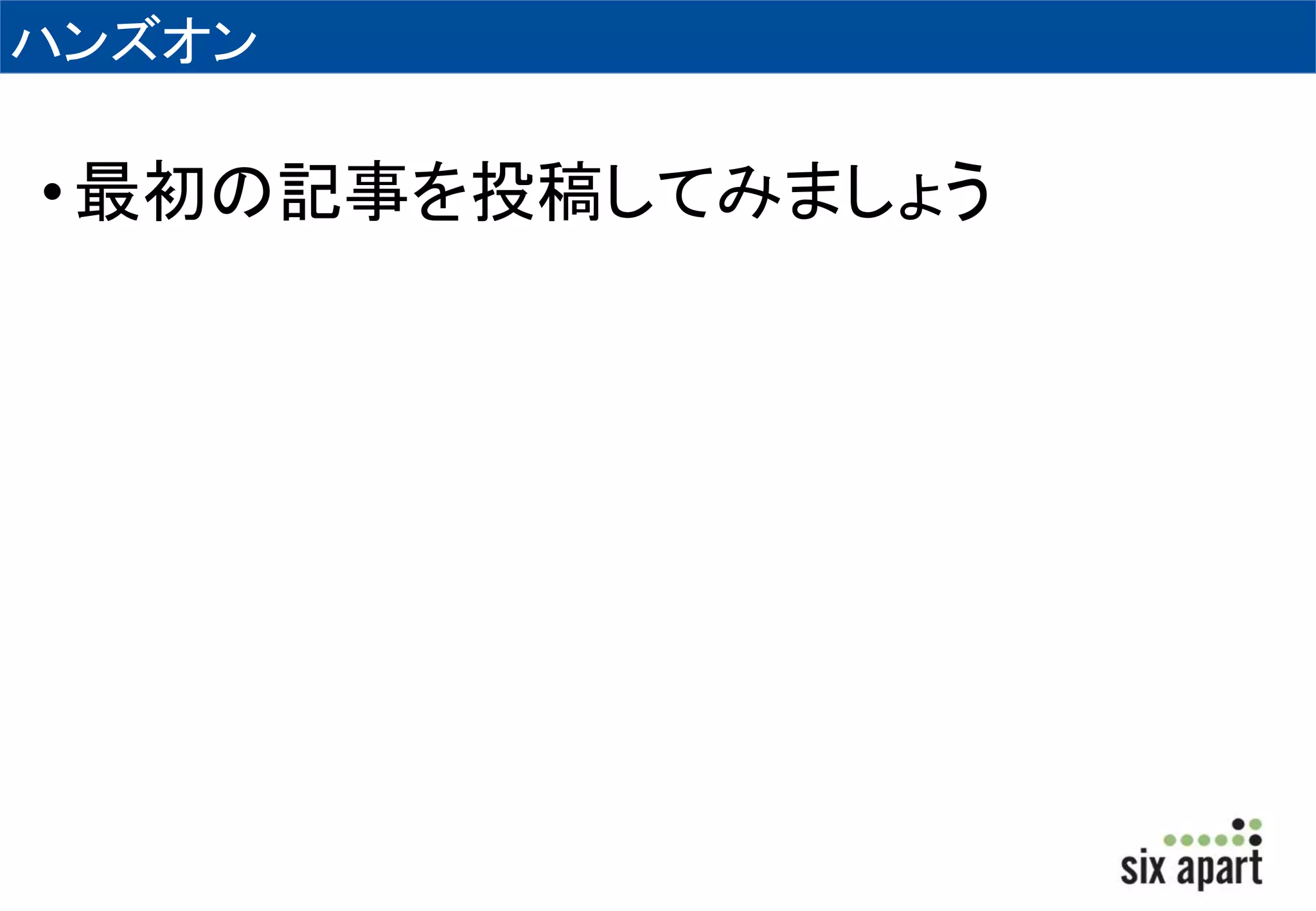 ハンズオン 
• 最初の記事を投稿してみましょう 
 