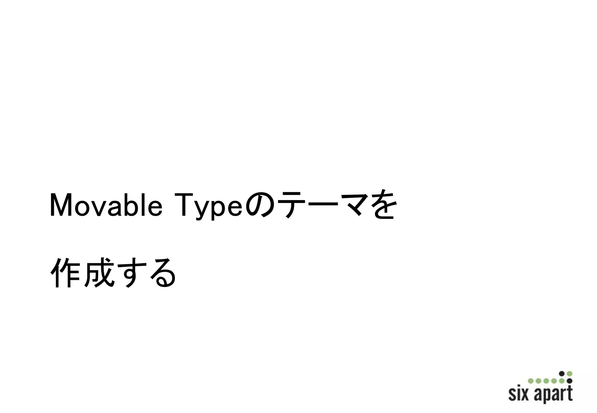 Movable Typeのテーマを 
作成する 
 