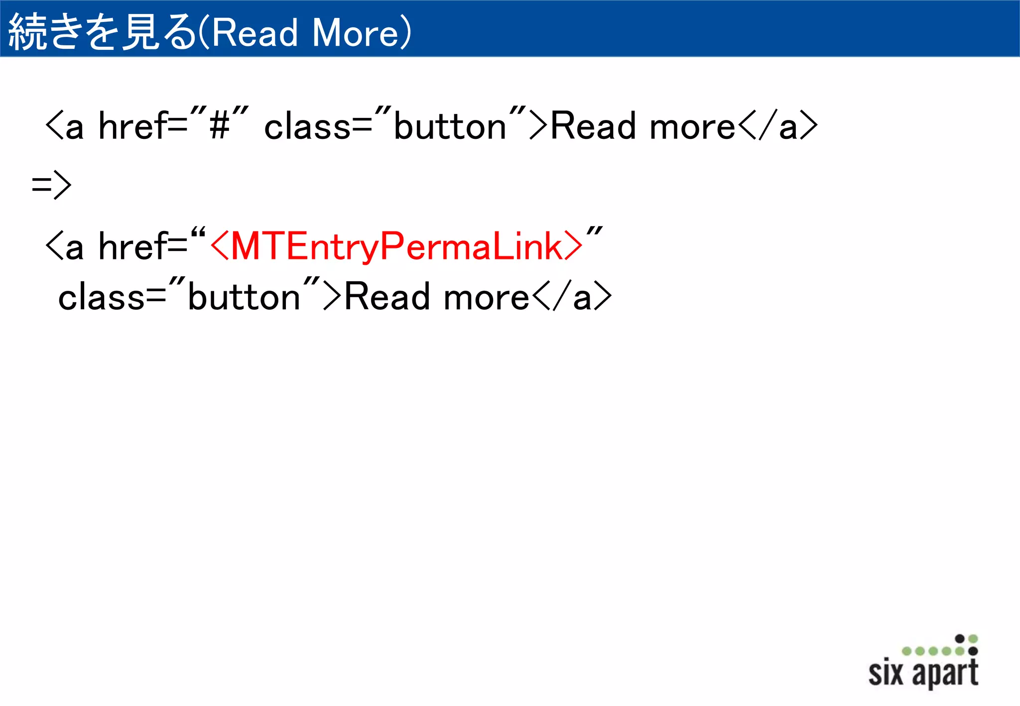 続きを見る(Read More) 
<a href="#" class="button">Read more</a> 
=> 
<a href=“<MTEntryPermaLink>" 
class="button">Read more</a> 
 