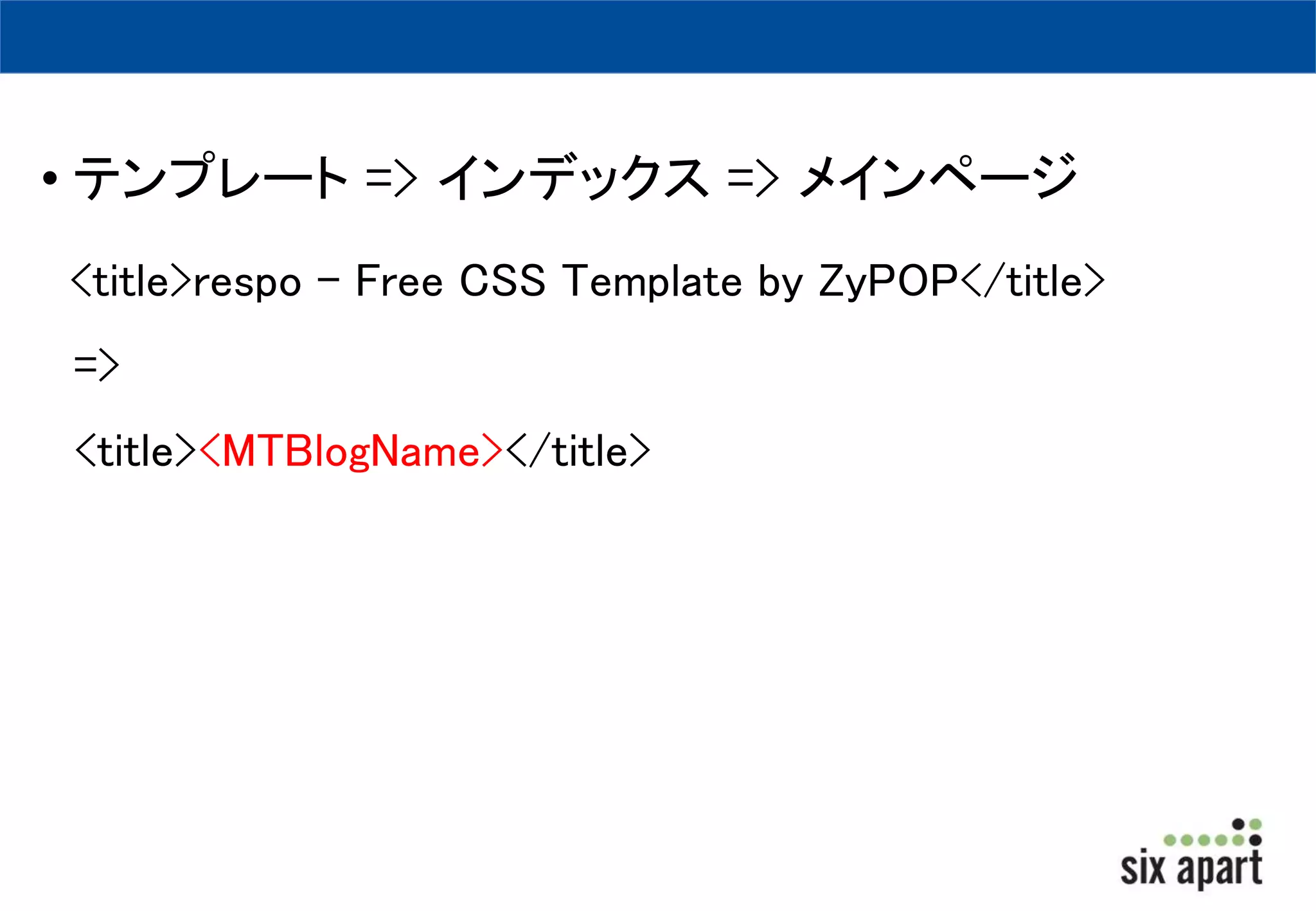 • テンプレート=> インデックス=> メインページ 
<title>respo - Free CSS Template by ZyPOP</title> 
=> 
<title><MTBlogName></title> 
 