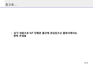 참고로…. 
-상기내용으로IoT단행본출간에관심있으신출판사에서는연락주세용 
99/100 
 