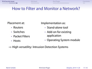 IPv6 Security Issues IDS/Snort IPv6 Plugin Conclusion 
How to Filter and Monitor a Network? 
Placement at: 
• Routers 
• S...