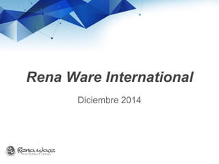 Rena Ware International
Diciembre 2014
 