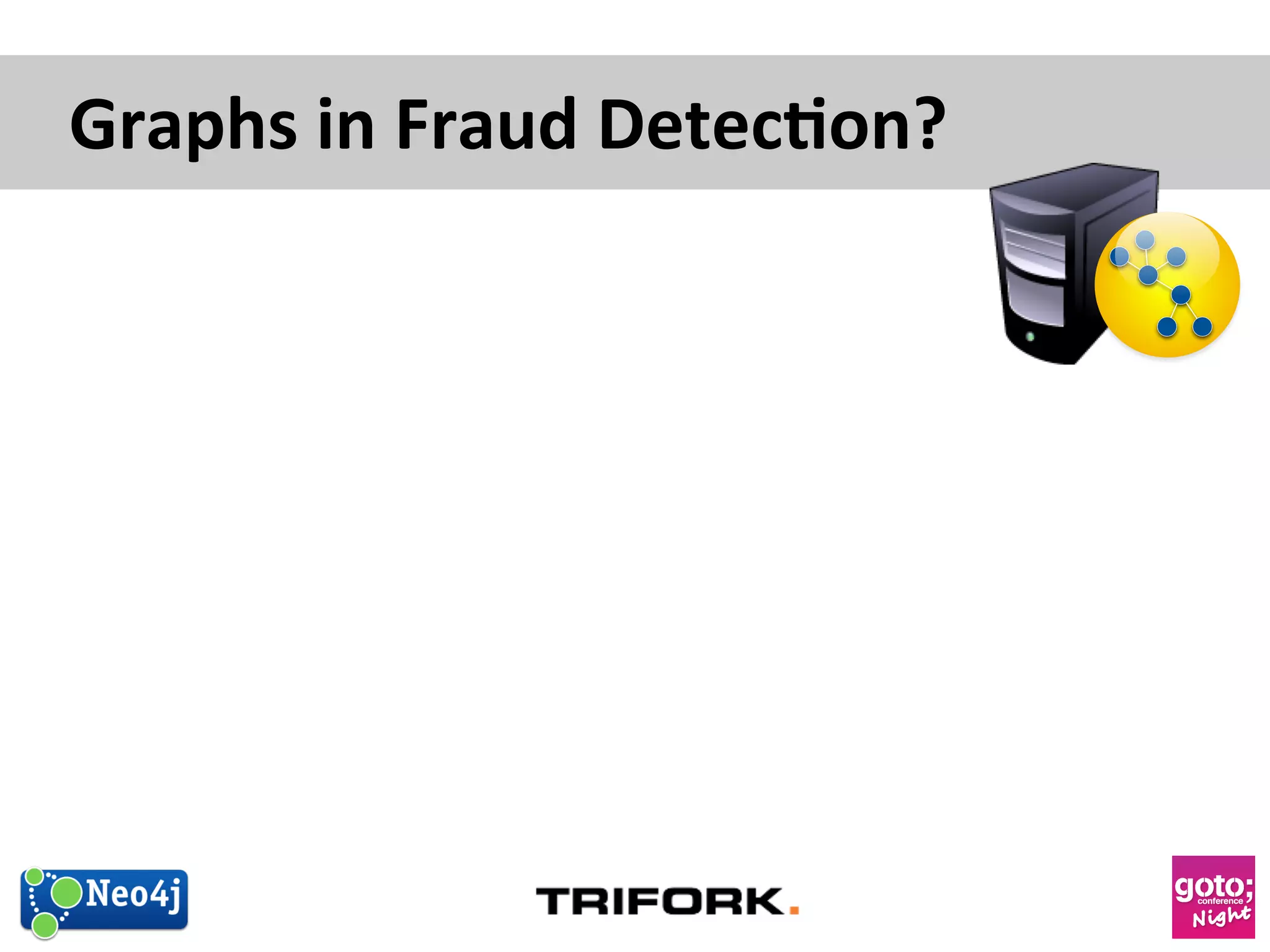 Graphs 
in 
Fraud 
Detec1on? 
 