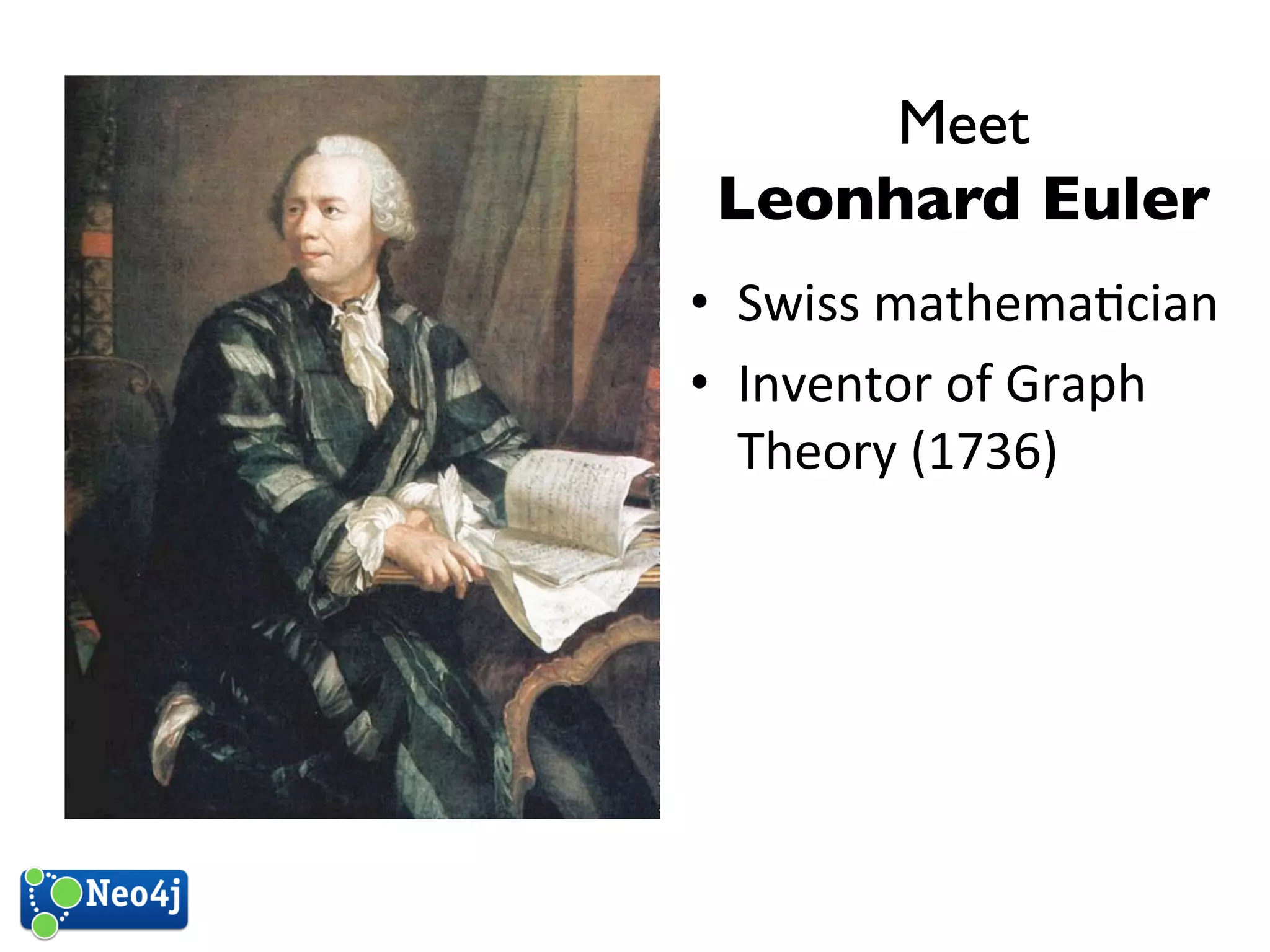 Meet  
Leonhard Euler 
• Swiss 
mathema?cian 
• Inventor 
of 
Graph 
Theory 
(1736) 
 