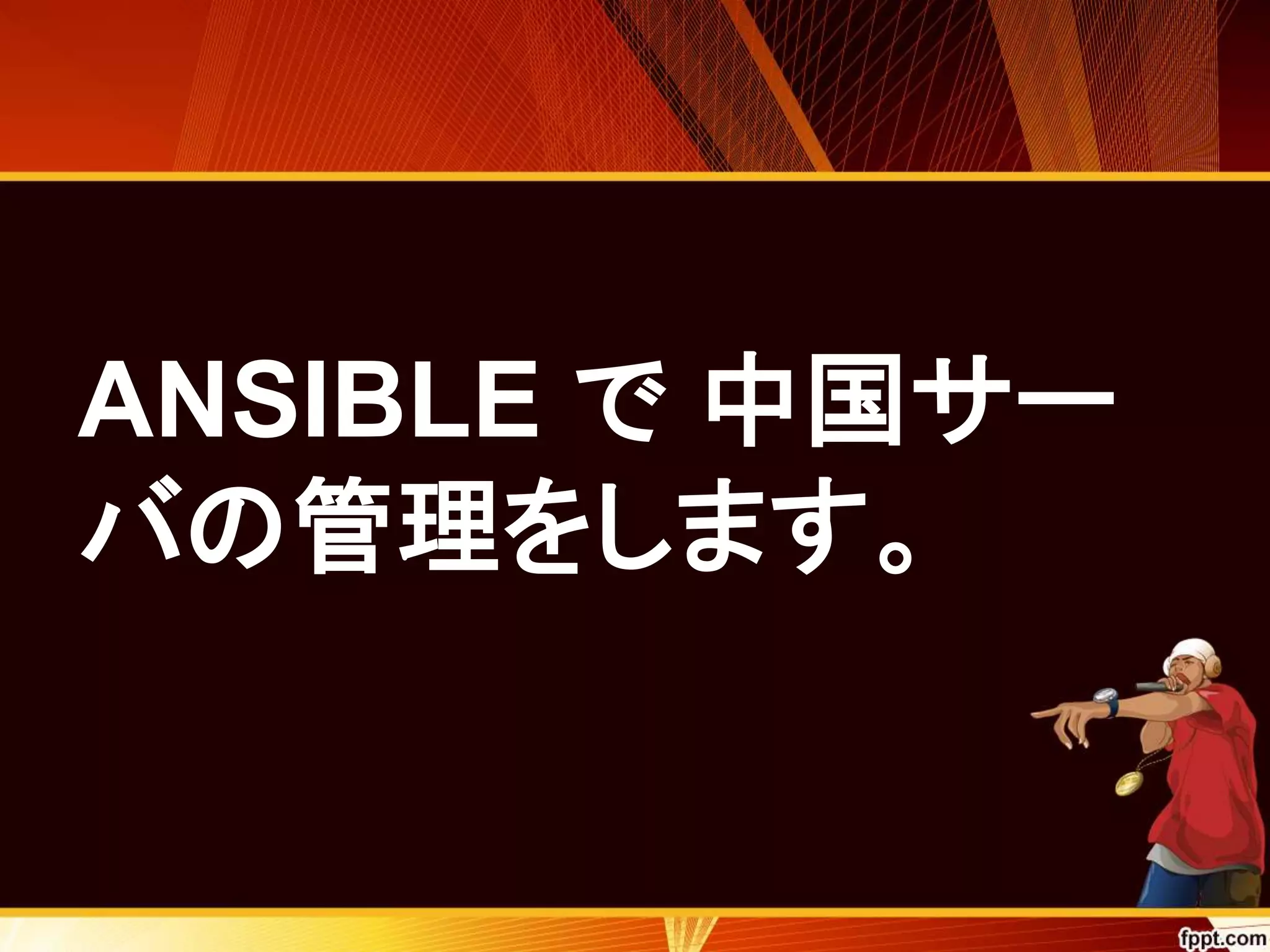 ANSIBLE で中国サー 
バの管理をします。 
 