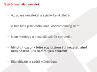 Szűrőhasználat, nézetek 
• Az egyes nézeteket a szűrők keltik életre 
• A beállítás pillanatától mér, visszamenőleg nem 
• Nem mindegy a használt szűrők sorrendje 
• Mindig hozzunk létre egy biztonsági nézetet, ahol 
nem használunk semmilyen szűrést! 
• Ellenőrizzük a szűrő működését 
 
