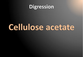 Digression 
Cellulose acetate  