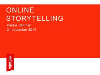 ONLINE
STORYTELLING
Paulus Veltman
21 november 2014
 