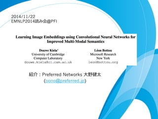 2014/11/22 
EMNLP2014読み会@PFI 
紹介：Preferred Networks ⼤大野健太 
(oono@preferred.jp) 
 