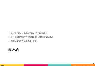 Copyright (C) 2014 DeNA Co.,Ltd. All Rights Reserved. 
• なぜ「分析」＝数字の手助けが必要になるか 
• データに振り回されて失敗しないために大切なこと 
• 明後日からすぐにできる「分析」 
まとめ 
30 
 