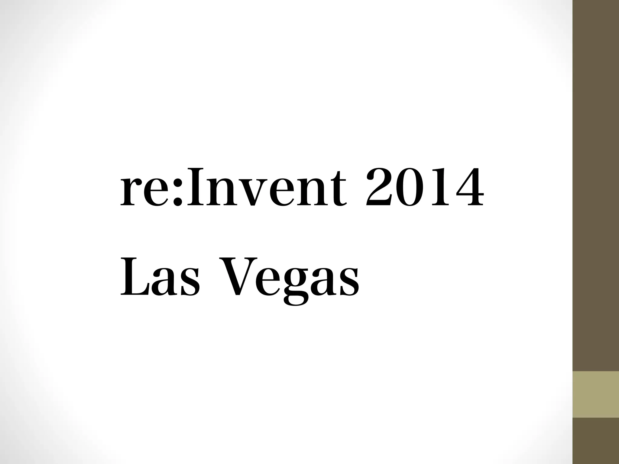 re:Invent 2014 
Las Vegas 
 