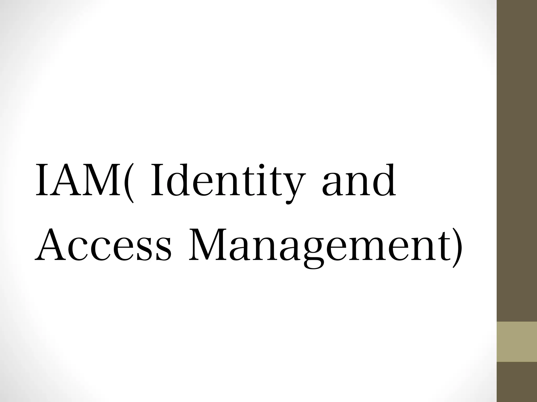 IAM( Identity and 
Access Management) 
 
