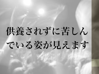 供養されずに苦しん 
でいる姿が見えます 
 