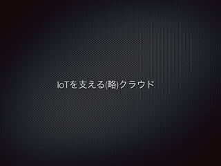 IoTを支える(略)クラウド 
 