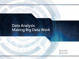 Data Analysis Making Big Data Work 
David Chiu 
2014/11/24  