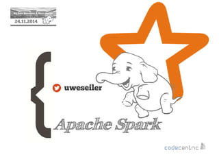 2 
24.11.2014 
uweseiler 
Apache Spark 
 