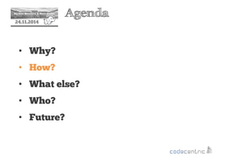 2 Agenda 
24.11.2014 
• Why? 
• How? 
• What else? 
• Who? 
• Future? 
 