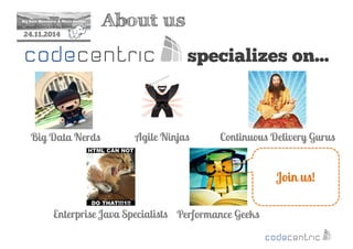 2 About us 
24.11.2014 
specializes on... 
Big Data Nerds Agile Ninjas Continuous Delivery Gurus 
Enterprise Java Specialists Performance Geeks 
Join us! 
 