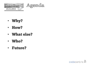 2 Agenda 
24.11.2014 
• Why? 
• How? 
• What else? 
• Who? 
• Future? 
 