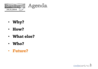2 Agenda 
24.11.2014 
• Why? 
• How? 
• What else? 
• Who? 
• Future? 
 