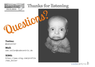 2 Thanks for listening 
24.11.2014 
Twitter: 
@uweseiler 
Mail: 
uwe.seiler@codecentric.de 
XING: 
https://www.xing.com/profile 
/Uwe_Seiler 
