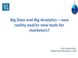 10 lundis 
pour 
rattraper 
le train du 
digital 
Big Data and Big Analytics – new 
reality and/or new tools for 
Guy Huyberechts, 
BMMA 2014 November, 24th 
marketers? 
 