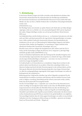 6 
1. Einleitung 
In den letzten Wochen erregten eine Reihe von bisher nicht identifizierten Drohnen über französischen Atomkraftwerken die Aufmerksamkeit der Bevölkerung und Behörden. 
Der französische Stromkonzern und AKW-Betreiber Electricité de France (EdF) teilte Ende 
Oktober mit, dass seit dem 5. Oktober Drohnen über verschiedenen Atomanlagen beobachtet worden seien. 
[TAGESSCHAU 2014]. 
Die Überflüge hatten sich entweder am späten Abend, in der Nacht oder am frühen Morgen zugetragen, wobei am 19. Oktober vier weit auseinanderliegende AKW und am Tag darauf drei andere Anlagen überflogen wurden, was auf eine gut koordinierte Aktion hinweist. 
[NZZ 2014] 
Laut Medienberichten sind die Drohnen teils nur 20 – 30 Zentimeter breit gewesen, teils aber auch zwei Meter und damit potenziell in der Lage, kleinere Sprengstoffmengen zu transportieren. Selbst nachdem Frankreichs Innenminister beteuerte, die Spezialeinheiten der 
Gendarmerie, die seit 2007 zur Überwachung der Nuklearanlagen eingesetzt sind, hätten inzwischen Order erhalten, die Flugobjekte „zu neutralisieren“, flogen mehrfach nicht 
identifizierte Drohnen über französische Atomanlagen. [BZ 2014] 
Betroffen waren nicht nur Anlagen des Energiekonzerns EdF, sondern auch das CEA in 
Saclay und die Atomanlage La Hague des Konzerns Areva. Insgesamt 23 derartige Flüge 
sind bisher gezählt worden [GREENPEACE 2014]. 
An den verschiedenen Spekulationen über den Hintergrund der aktuellen Ereignisse wird sich nicht beteiligt. Gegenstand dieser Kurzexpertise ist vielmehr die Frage, welche Gefahr mit derartigen Drohnenüberflügen verbunden ist – wenn diese von einer terroristisch 
motivierten Gruppe durchgeführt würden. 
In Frankreich gibt es 58 Atomreaktoren an 19 Standorten. Einige davon erreichen in den nächsten Jahren eine Betriebszeit von 40 Jahren. Neben dem zukünftigen Fehlen von erfahrenem Fachpersonal durch die hohe Pensionierungsrate in den nächsten Jahren und der Alterung des Materials durch die hohe Beanspruchung über einen langen Zeitraum birgt vor allem der auslegungsbedingte ungenügende Schutz gegen Einwirkungen von außen ein Risikopotenzial, das zunehmend an 
Bedeutung gewinnt. Aufgrund der aktuellen Lage soll im Folgenden exemplarisch für die Atomkraftwerke Fessenheim, Gravelines und Cattenom nahe der östlichen Grenzen Frankreichs zu Belgien, Luxemburg, Deutschland und der Schweiz untersucht werden, welches Risiko dort durch potenzielle Terrorangriffe besteht. 
Seit den Terroranschlägen vom 11. September 2001 in den USA ist das Potenzial terroristischer Anschläge auf neuralgische Punkte stärker in den Fokus der Öffentlichkeit gerückt. Lange konzentrierte sich daraufhin die öffentliche Diskussion über die Bedrohung von Atomkraftwerken durch Terroranschläge vor allem auf Angriffe mit Verkehrsflugzeugen. Tatsächlich sind erheblich mehr Angriffsszenarien denkbar. Insbesondere die älteren französischen Atomkraftwerke (900 MW Klasse) sind durch eine große Bandbreite von möglichen Terroranschlägen bedroht, denn ihr Schutz gegen Einwirkungen von außen ist unzureichend. Außerdem weist ihre Auslegung zur Beherrschung von Störfällen – gemessen am heutigen Stand von Wissenschaft und Technik – Mängel auf.  