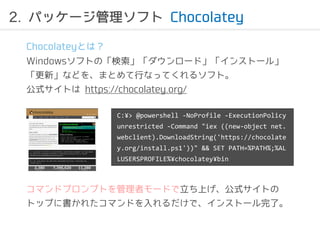 2. ѥå`եChocolatey 
ChocolateyȤϣ 
WindowsեȤΡ`ɡ󥹥ȩ`롹 
¡ʤɤ򡢤ޤȤФʤäƤ륽եȡ 
ʽȤhttps://chocolatey.org/ 
C:?> @powershell \NoProfile \ExecutionPolicy 
unrestricted \Command "iex ((new\object net. 
webclient).DownloadString('https://chocolate 
y.org/install.ps1'))" && SET PATH=%PATH%;%AL 
LUSERSPROFILE%?chocolatey?bin 
ޥɥץץȤߥ`ɤϤʽȤ 
ȥåפ˕줿ޥɤǡ󥹥ȩ`ˡ 
 